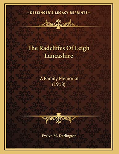 9781165646791: The Radcliffes Of Leigh Lancashire: A Family Memorial (1918)