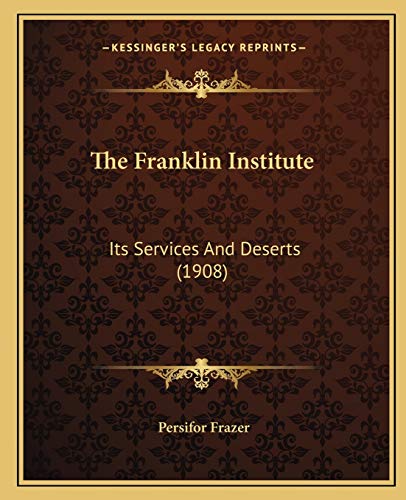 9781165648818: The Franklin Institute: Its Services And Deserts (1908)