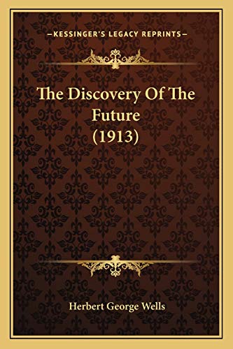 The Discovery Of The Future (1913) (9781165649914) by Wells, Herbert George