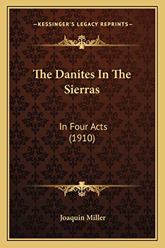 The Danites In The Sierras: In Four Acts (1910) (9781165650866) by Miller, Joaquin