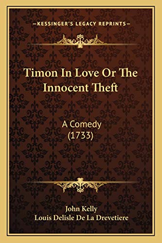 Timon In Love Or The Innocent Theft: A Comedy (1733) (9781165652150) by Kelly, Fellow John; Drevetiere, Louis Delisle De La