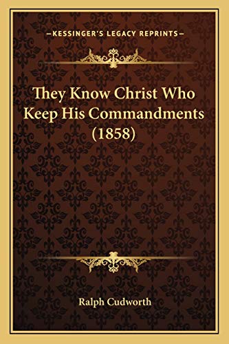 They Know Christ Who Keep His Commandments (1858) (9781165653652) by Cudworth, Ralph