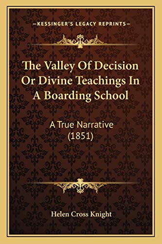 The Valley Of Decision Or Divine Teachings In A Boarding School: A True Narrative (1851) (9781165655700) by Knight, Helen Cross