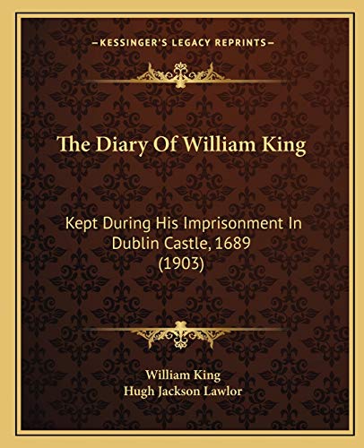 The Diary Of William King: Kept During His Imprisonment In Dublin Castle, 1689 (1903) (9781165656707) by King, William