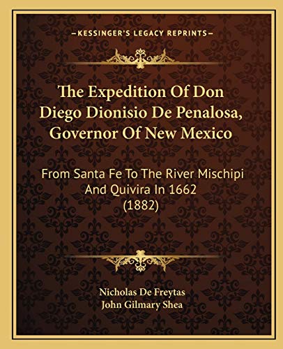 The Expedition Of Don Diego Dionisio De Penalosa, Governor Of New Mexico: From Santa Fe To The River Mischipi And Quivira In 1662 (1882) (9781165657032) by De Freytas, Nicholas; Shea, John Gilmary