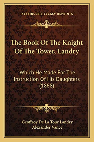 9781165657988: The Book Of The Knight Of The Tower, Landry: Which He Made For The Instruction Of His Daughters (1868)