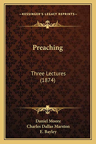 Preaching: Three Lectures (1874) (9781165658206) by Moore, Daniel; Marston, Charles Dallas; Bayley, E