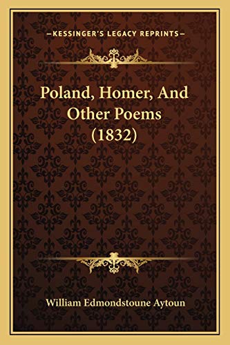 Poland, Homer, And Other Poems (1832) (9781165659548) by Aytoun, William Edmondstoune