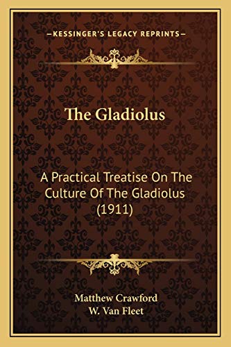 9781165660063: The Gladiolus: A Practical Treatise On The Culture Of The Gladiolus (1911)