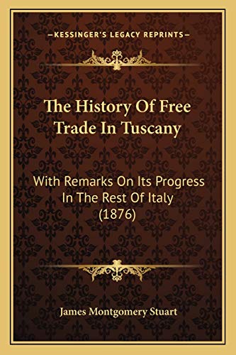 Beispielbild fr The History Of Free Trade In Tuscany: With Remarks On Its Progress In The Rest Of Italy (1876) zum Verkauf von ALLBOOKS1