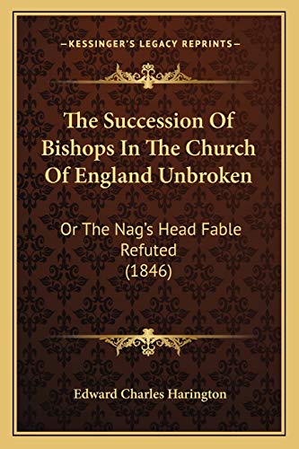 Stock image for The Succession of Bishops in the Church of England Unbroken: Or the Nag's Head Fable Refuted (1846) for sale by THE SAINT BOOKSTORE