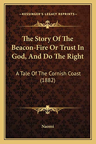 The Story Of The Beacon-Fire Or Trust In God, And Do The Right: A Tale Of The Cornish Coast (1882) (9781165663620) by Naomi