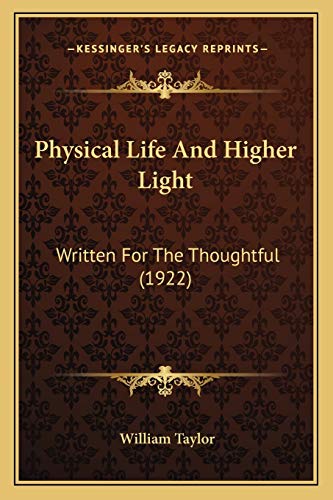 Physical Life And Higher Light: Written For The Thoughtful (1922) (9781165664832) by Taylor, William