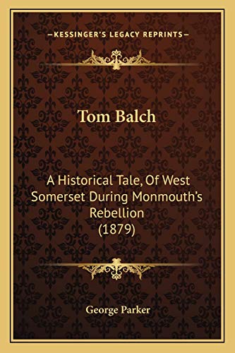 9781165667307: Tom Balch: A Historical Tale, Of West Somerset During Monmouth's Rebellion (1879)
