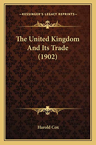 The United Kingdom And Its Trade (1902) (9781165667970) by Cox, Harold