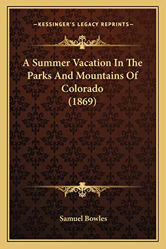 A Summer Vacation In The Parks And Mountains Of Colorado (1869) (9781165668212) by Bowles, Professor Faculty Of Economics Samuel