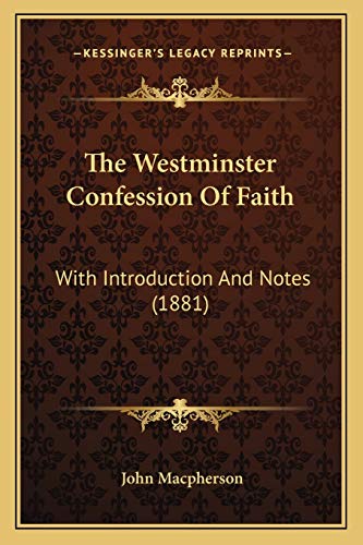 The Westminster Confession Of Faith: With Introduction And Notes (1881) (9781165670406) by MacPherson Sir, John