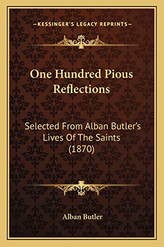 9781165672141: One Hundred Pious Reflections: Selected From Alban Butler's Lives Of The Saints (1870)