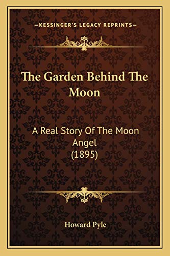 The Garden Behind The Moon: A Real Story Of The Moon Angel (1895) (9781165672363) by Pyle, Howard