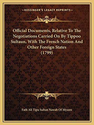 Stock image for Official Documents, Relative to the Negotiations Carried on by Tippoo Sultaun, with the French Nation and Other Foreign States (1799) for sale by THE SAINT BOOKSTORE