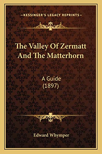 Stock image for The Valley of Zermatt and the Matterhorn: A Guide (1897) for sale by THE SAINT BOOKSTORE