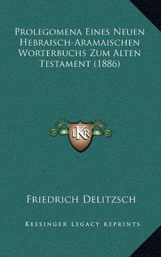 Prolegomena Eines Neuen Hebraisch-Aramaischen Worterbuchs Zum Alten Testament (1886) (German Edition) (9781165676262) by Delitzsch, Friedrich