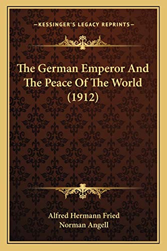 The German Emperor And The Peace Of The World (1912) (9781165676347) by Fried, Alfred Hermann