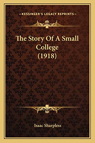 The Story Of A Small College (1918) (9781165677115) by Sharpless, Isaac