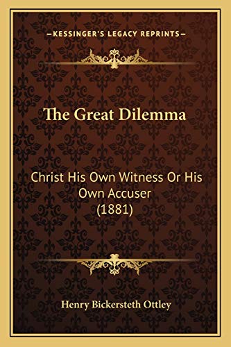 Stock image for The Great Dilemma: Christ His Own Witness or His Own Accuser (1881) for sale by THE SAINT BOOKSTORE