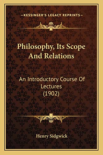 Philosophy, Its Scope And Relations: An Introductory Course Of Lectures (1902) (9781165680573) by Sidgwick, Henry