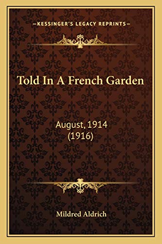 Told In A French Garden: August, 1914 (1916) (9781165681198) by Aldrich, Mildred