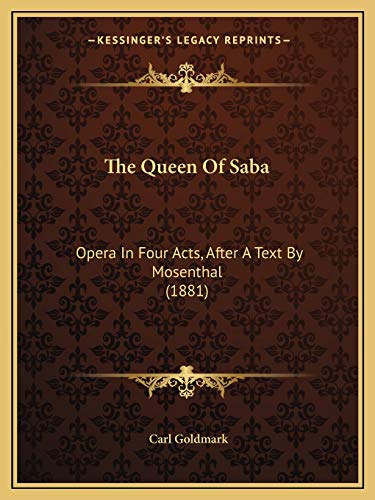 The Queen Of Saba: Opera In Four Acts, After A Text By Mosenthal (1881) (9781165681341) by Goldmark, Carl
