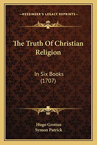 The Truth Of Christian Religion: In Six Books (1707) (9781165681587) by Grotius, Hugo