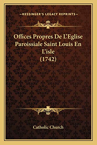 Offices Propres De L'Eglise Paroissiale Saint Louis En L'isle (1742) (9781165682720) by Catholic Church