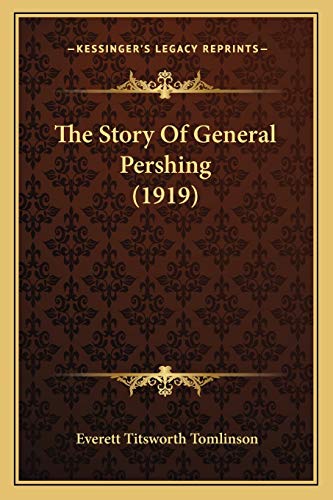 The Story Of General Pershing (1919) (9781165682904) by Tomlinson, Everett Titsworth