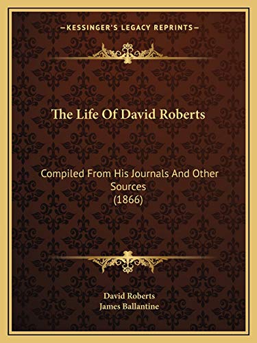 The Life Of David Roberts: Compiled From His Journals And Other Sources (1866) (9781165684335) by Roberts, Visiting Lecturer David