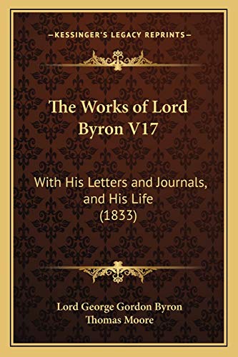 The Works of Lord Byron V17: With His Letters and Journals, and His Life (1833) (9781165685349) by Byron, Lord George Gordon