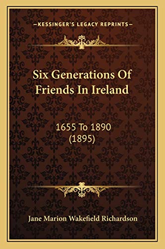 9781165685684: Six Generations Of Friends In Ireland: 1655 To 1890 (1895)