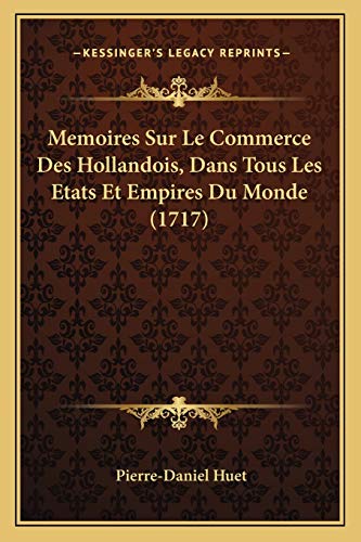 9781165685929: Memoires Sur Le Commerce Des Hollandois, Dans Tous Les Etats Et Empires Du Monde (1717)