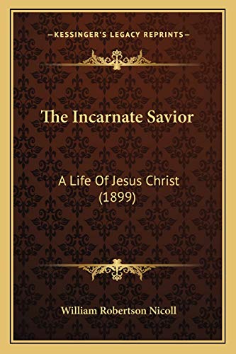 The Incarnate Savior: A Life Of Jesus Christ (1899) (9781165687664) by Nicoll Sir, William Robertson