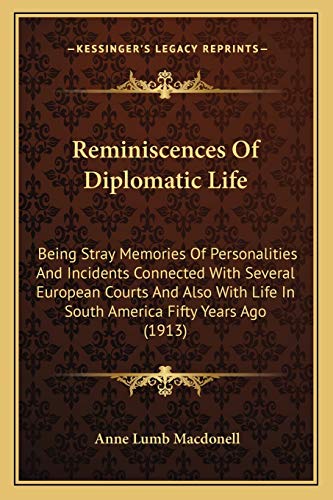 Stock image for Reminiscences of Diplomatic Life: Being Stray Memories of Personalities and Incidents Connected with Several European Courts and Also with Life in South America Fifty Years Ago (1913) for sale by THE SAINT BOOKSTORE