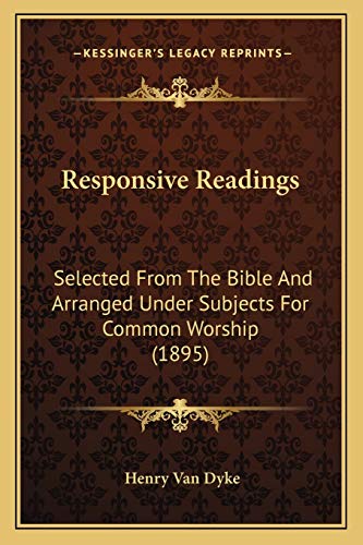 Responsive Readings: Selected From The Bible And Arranged Under Subjects For Common Worship (1895) (9781165688401) by Van Dyke, Henry