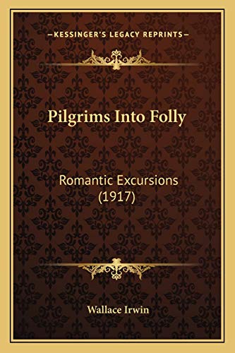 Pilgrims Into Folly: Romantic Excursions (1917) (9781165688548) by Irwin, Wallace