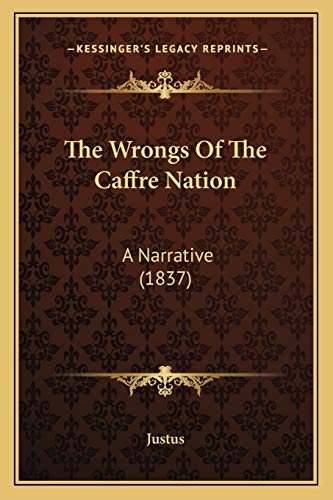 The Wrongs Of The Caffre Nation: A Narrative (1837) (9781165689910) by Justus