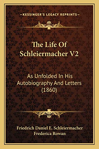 The Life Of Schleiermacher V2: As Unfolded In His Autobiography And Letters (1860) (9781165690923) by Schleiermacher, Friedrich Daniel E