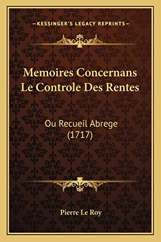 Memoires Concernans Le Controle Des Rentes: Ou Recueil Abrege (1717) (French Edition) (9781165691470) by Le Roy, Pierre