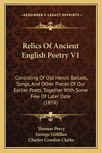 Beispielbild fr Relics of Ancient English Poetry V1: Consisting of Old Heroic Ballads, Songs, and Other Pieces of Our Earlier Poets, Together with Some Few of Later Date (1858) zum Verkauf von THE SAINT BOOKSTORE
