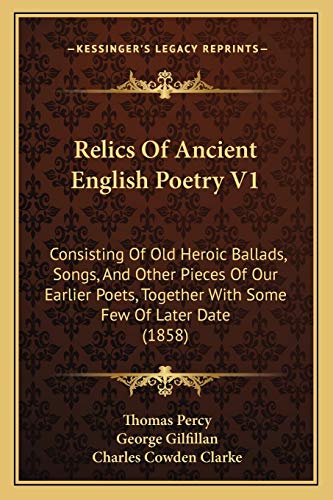 Relics Of Ancient English Poetry V1: Consisting Of Old Heroic Ballads, Songs, And Other Pieces Of Our Earlier Poets, Together With Some Few Of Later Date (1858) (9781165692361) by Percy Bp., Thomas