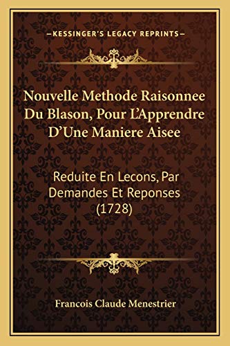 9781165693214: Nouvelle Methode Raisonnee Du Blason, Pour L'Apprendre D'Une Maniere Aisee: Reduite En Lecons, Par Demandes Et Reponses (1728)