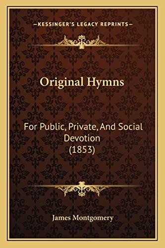 Original Hymns: For Public, Private, And Social Devotion (1853) (9781165693788) by Montgomery, James